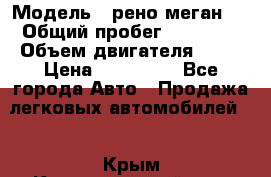  › Модель ­ рено меган 3 › Общий пробег ­ 80 000 › Объем двигателя ­ 15 › Цена ­ 410 000 - Все города Авто » Продажа легковых автомобилей   . Крым,Красногвардейское